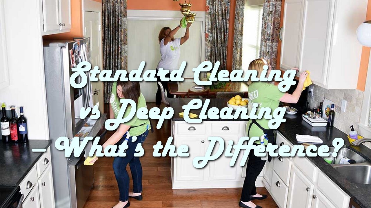 Standard Cleaning Vs Deep Cleaning: Key Differences Between Home Services