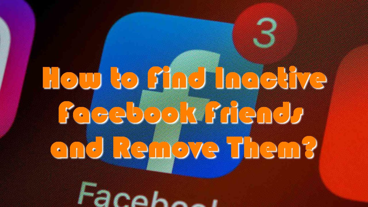 How to Delete All of Your Inactive or Unwanted Facebook Friends